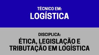 Ética, Legislação e Tributação em Logística – (TL)