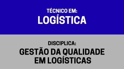 Gestão da Qualidade em Logísticas – (TL)